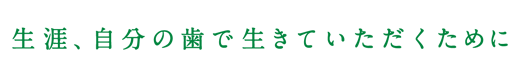 生涯、自分の歯で生きていただくために